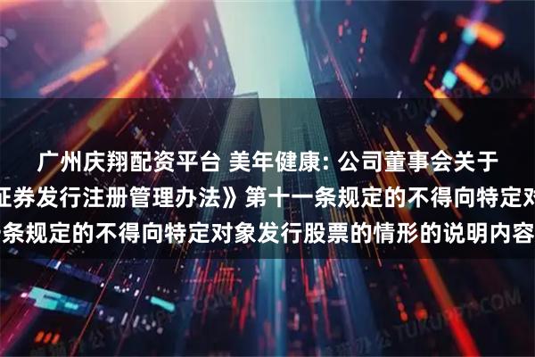 广州庆翔配资平台 美年健康: 公司董事会关于公司不存在《上市公司证券发行注册管理办法》第十一条规定的不得向特定对象发行股票的情形的说明内容摘要
